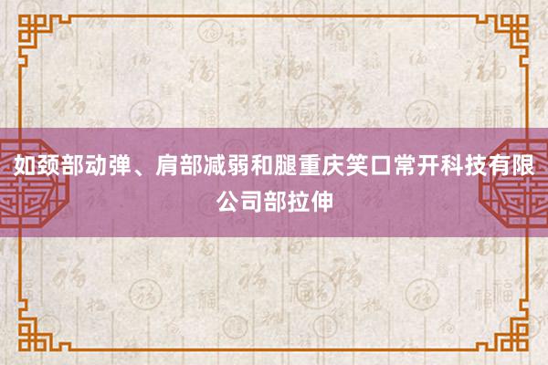 如颈部动弹、肩部减弱和腿重庆笑口常开科技有限公司部拉伸