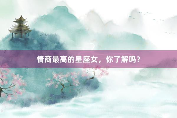 情商最高的星座女，你了解吗？